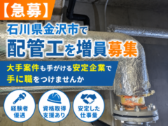 【急募】石川県金沢市で配管工を増員募集｜大手案件も手がける安定企業で手に職をつけませんか